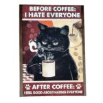 BEFORE COFFEE: I HATE EVERYONE AFTER COFFEE: I FEEL GOOD ABOUT HATING EVERYONE